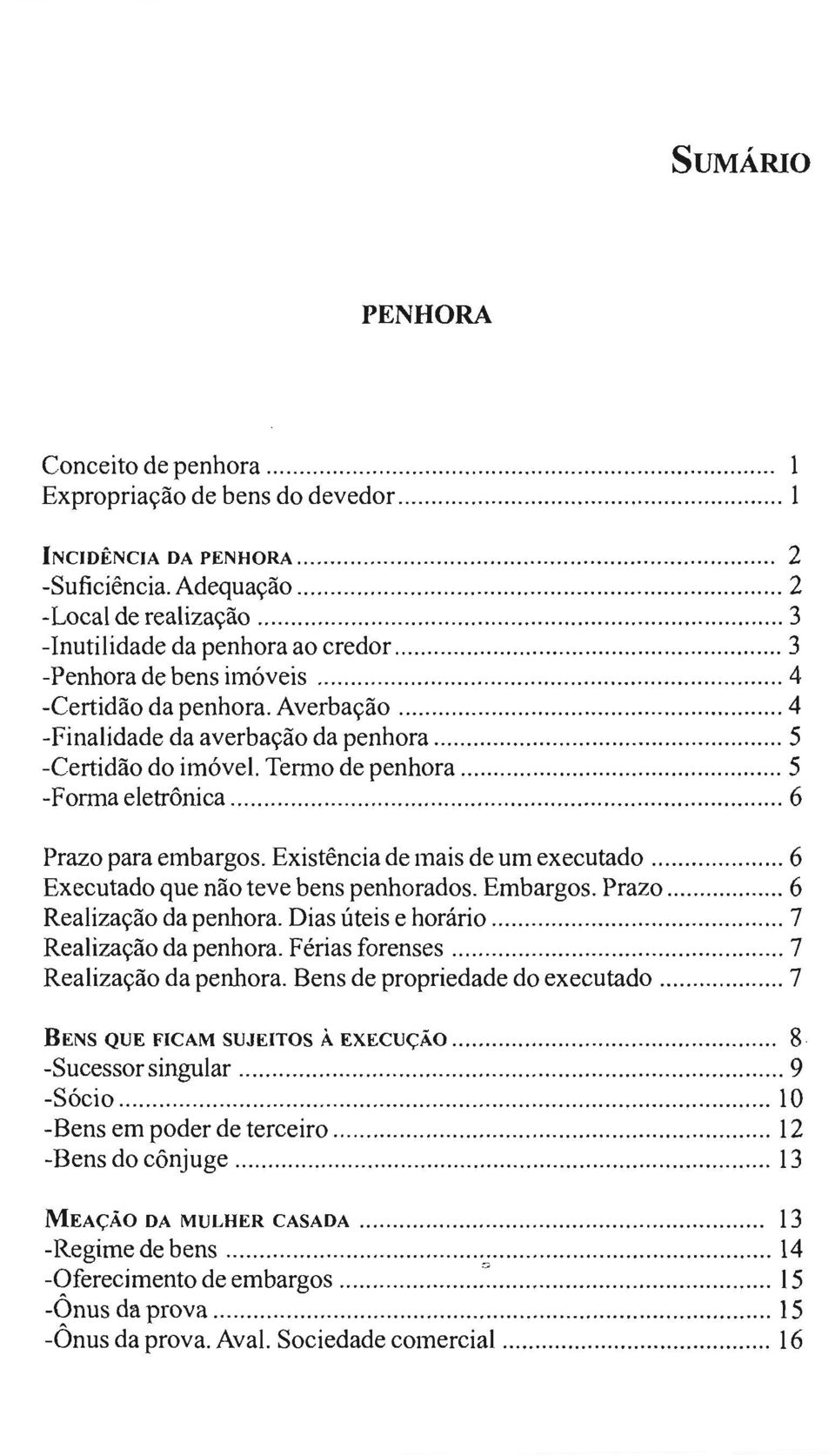 Termo de penhora... 5 -Forma eletrônica..... 6 Prazo para embargos. Existência de mais de um executado... 6 Executado que não teve bens penhorados. Embargos. Prazo... 6 Realização da penhora.