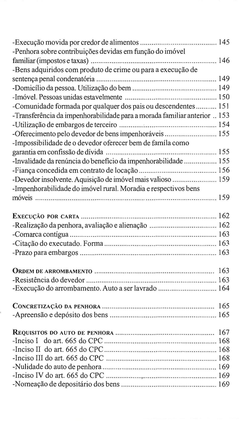 Pessoas unidas estavelmente........ 150 -Comunidade fonnada por qualquer dos pais ou descendentes... 15] -Transferência da impenhorabilidade para a morada familiar anterior.