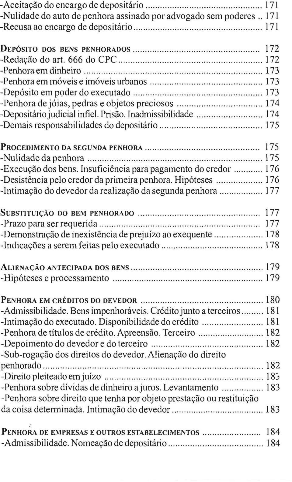 ............. 173 -Penhora de jóias, pedras e objetos preciosos........... 174 -Depositário judicial infiel. Prisão. Inadmissibilidade......... 174 -Demais responsabilidades do depositário.