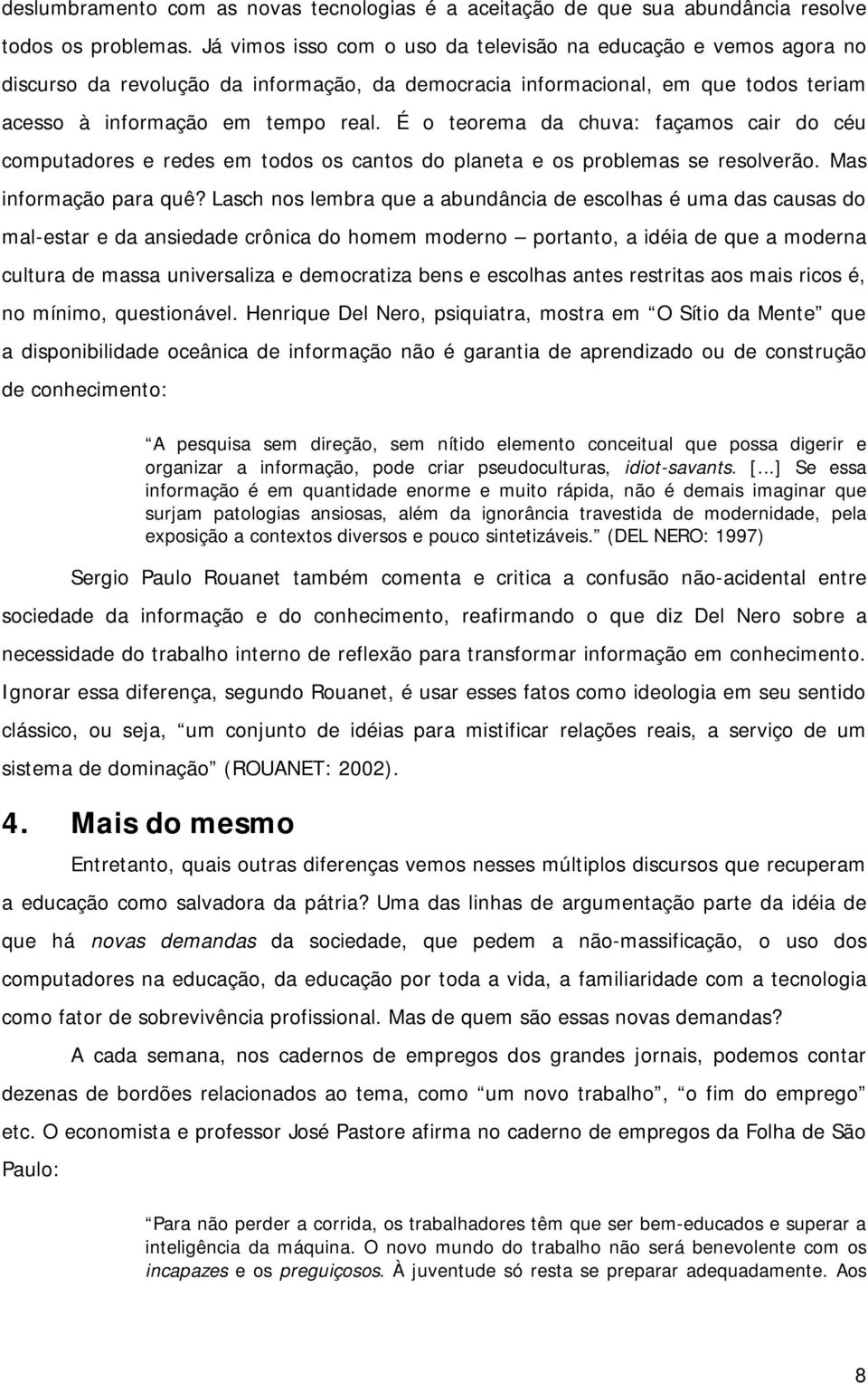 É o teorema da chuva: façamos cair do céu computadores e redes em todos os cantos do planeta e os problemas se resolverão. Mas informação para quê?