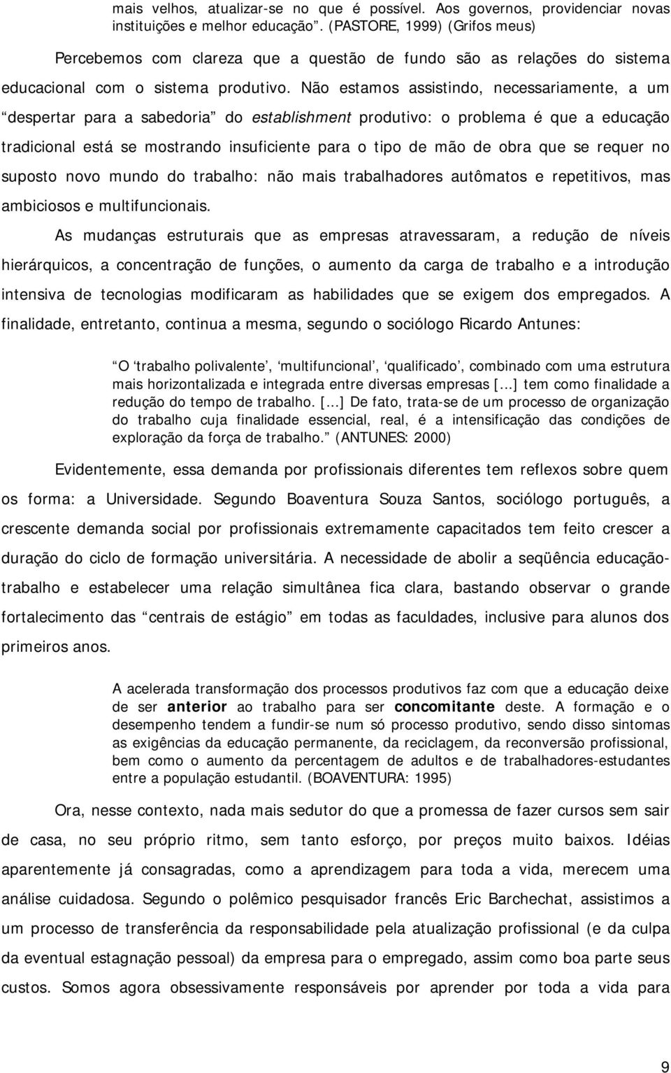 Não estamos assistindo, necessariamente, a um despertar para a sabedoria do establishment produtivo: o problema é que a educação tradicional está se mostrando insuficiente para o tipo de mão de obra