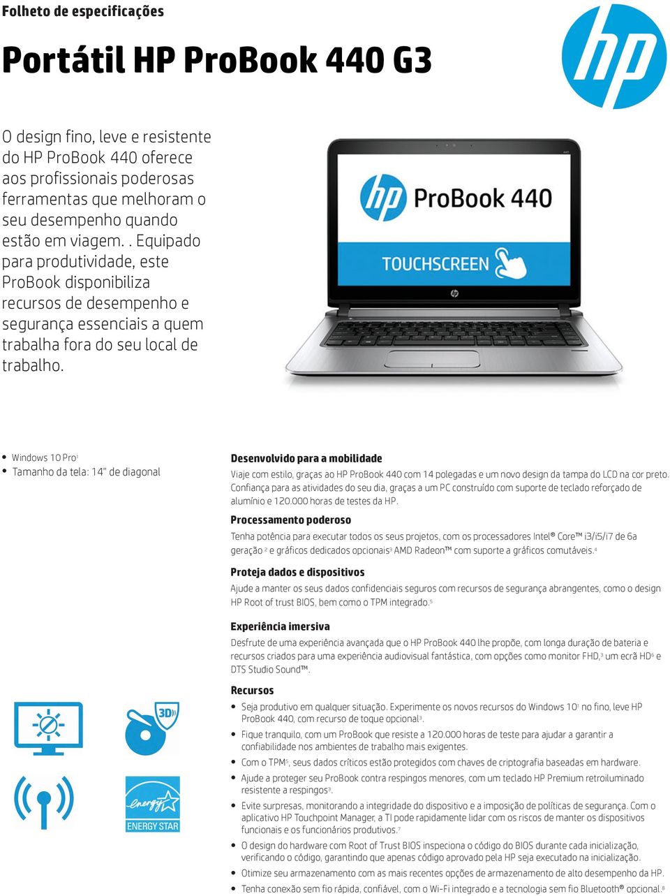 Windows 10 Pro 1 Tamanho da tela: 14" de diagonal Desenvolvido para a mobilidade Viaje com estilo, graças ao HP ProBook 440 com 14 polegadas e um novo design da tampa do LCD na cor preto.