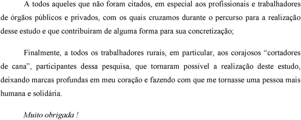 todos os trabalhadores rurais, em particular, aos corajosos cortadores de cana, participantes dessa pesquisa, que tornaram possível a