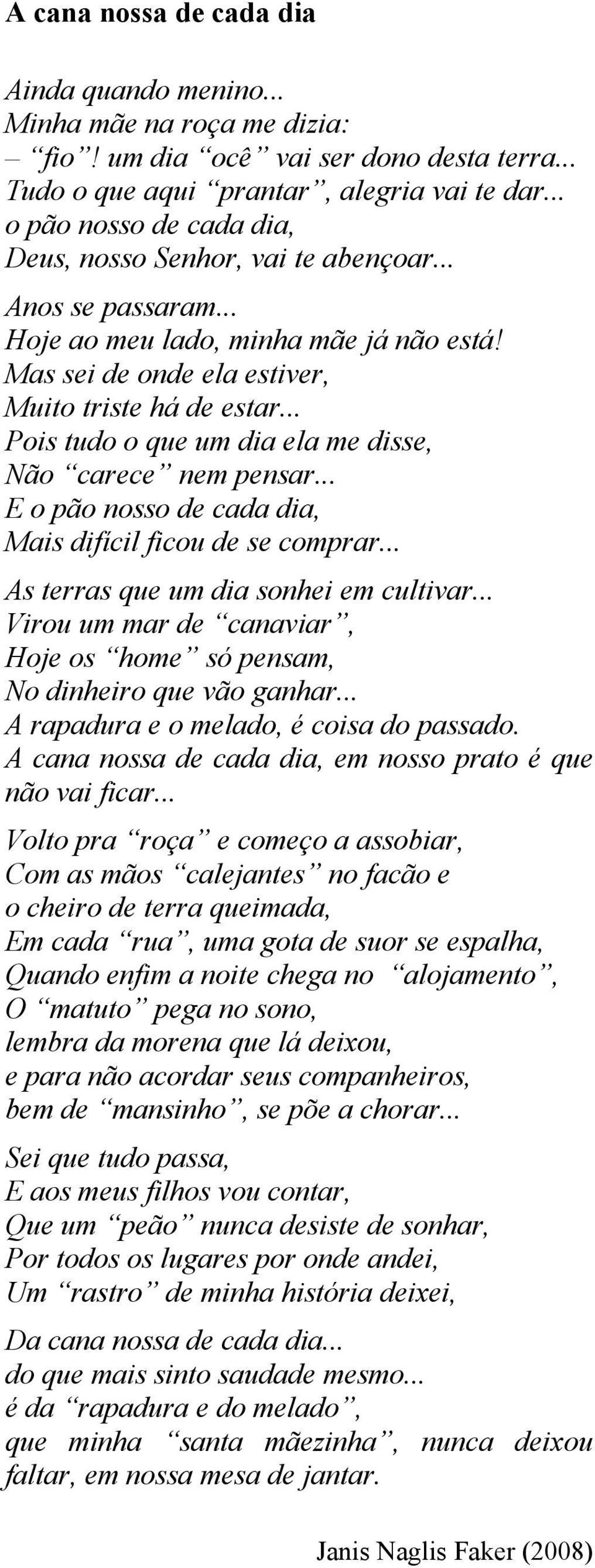 .. Pois tudo o que um dia ela me disse, Não carece nem pensar... E o pão nosso de cada dia, Mais difícil ficou de se comprar... As terras que um dia sonhei em cultivar.