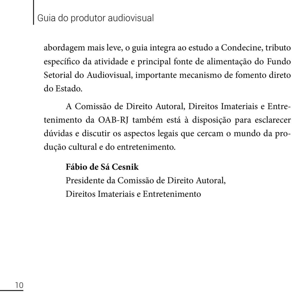 A Comissão de Direito Autoral, Direitos Imateriais e Entretenimento da OAB-RJ também está à disposição para esclarecer dúvidas e