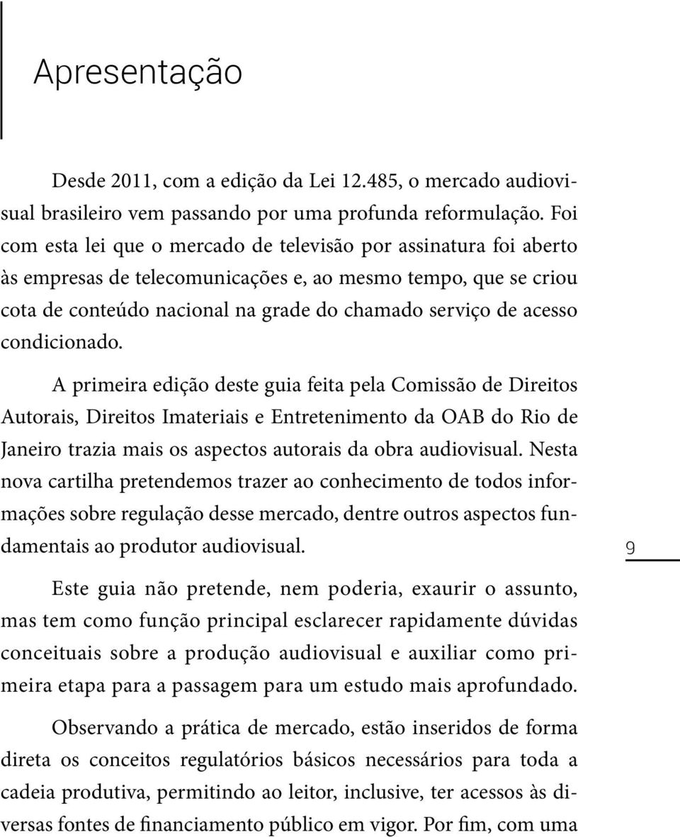 condicionado. A primeira edição deste guia feita pela Comissão de Direitos Autorais, Direitos Imateriais e Entretenimento da OAB do Rio de Janeiro trazia mais os aspectos autorais da obra audiovisual.