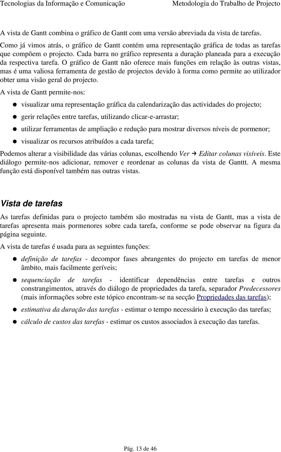 Cada barra no gráfico representa a duração planeada para a execução da respectiva tarefa.