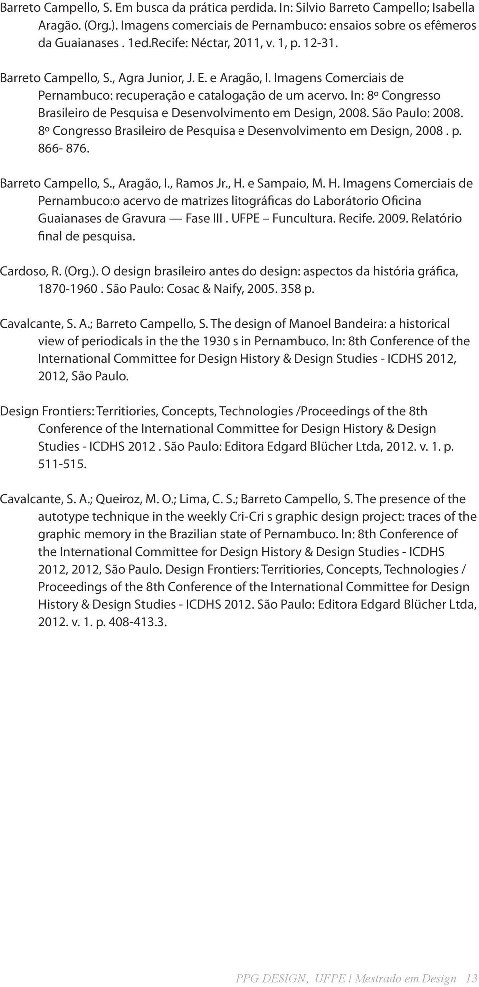 In: 8º Congresso Brasileiro de Pesquisa e Desenvolvimento em Design, 2008. São Paulo: 2008. 8º Congresso Brasileiro de Pesquisa e Desenvolvimento em Design, 2008. p. 866-876. Barreto Campello, S.