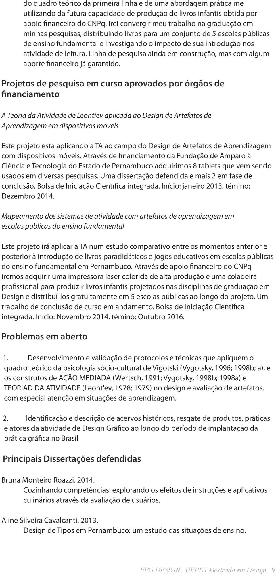 de leitura. Linha de pesquisa ainda em construção, mas com algum aporte financeiro já garantido.