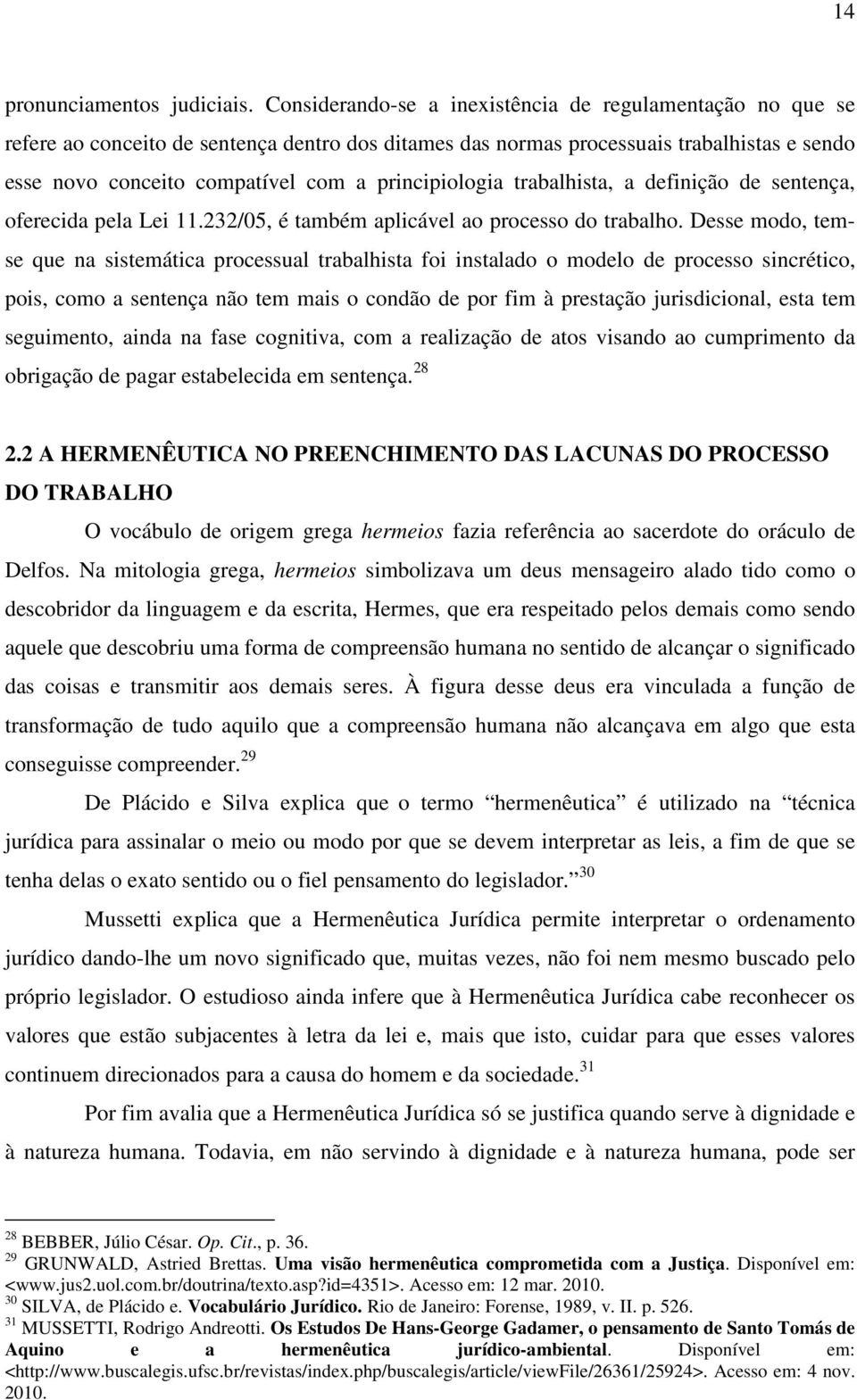 principiologia trabalhista, a definição de sentença, oferecida pela Lei 11.232/05, é também aplicável ao processo do trabalho.