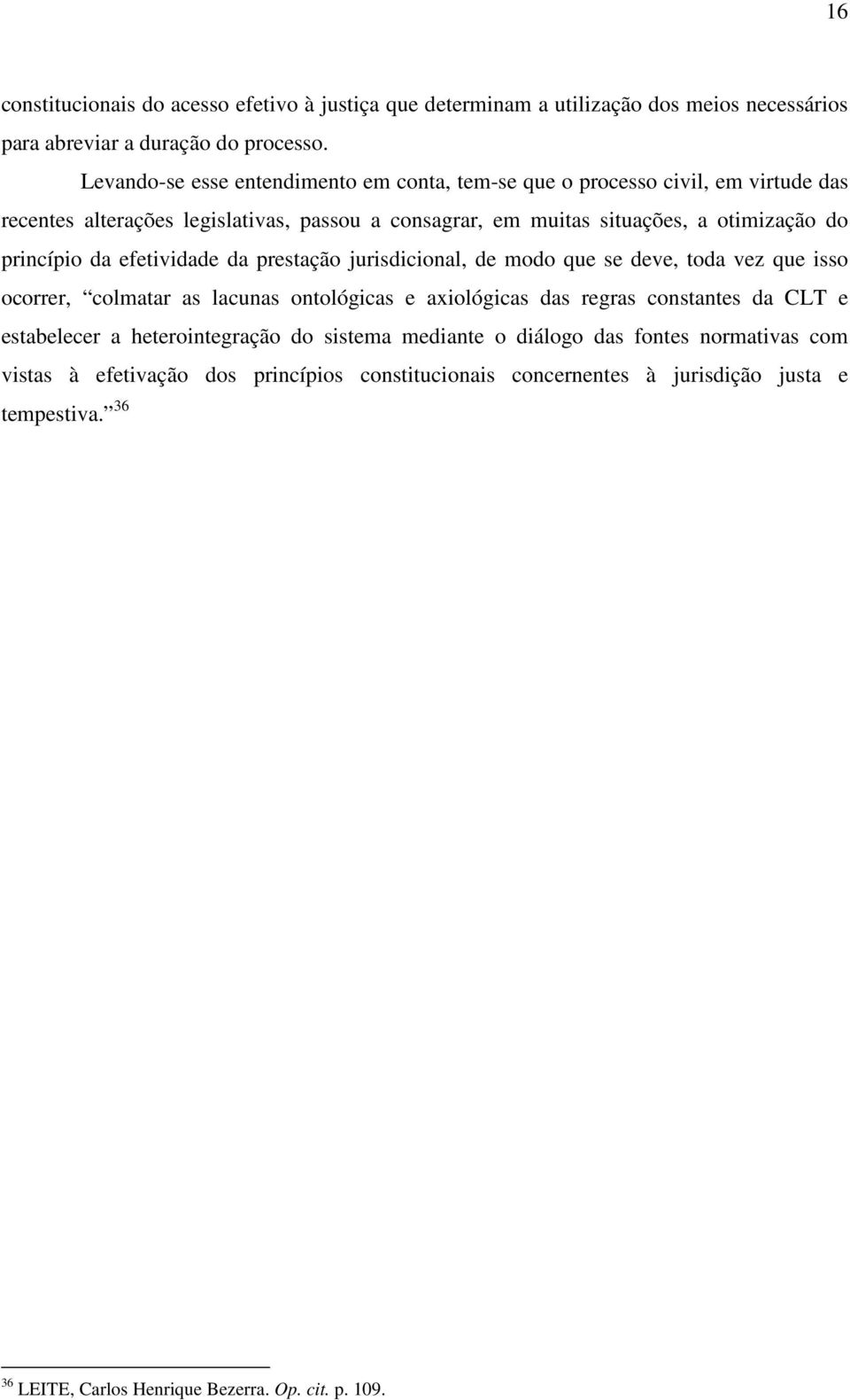 princípio da efetividade da prestação jurisdicional, de modo que se deve, toda vez que isso ocorrer, colmatar as lacunas ontológicas e axiológicas das regras constantes da CLT e