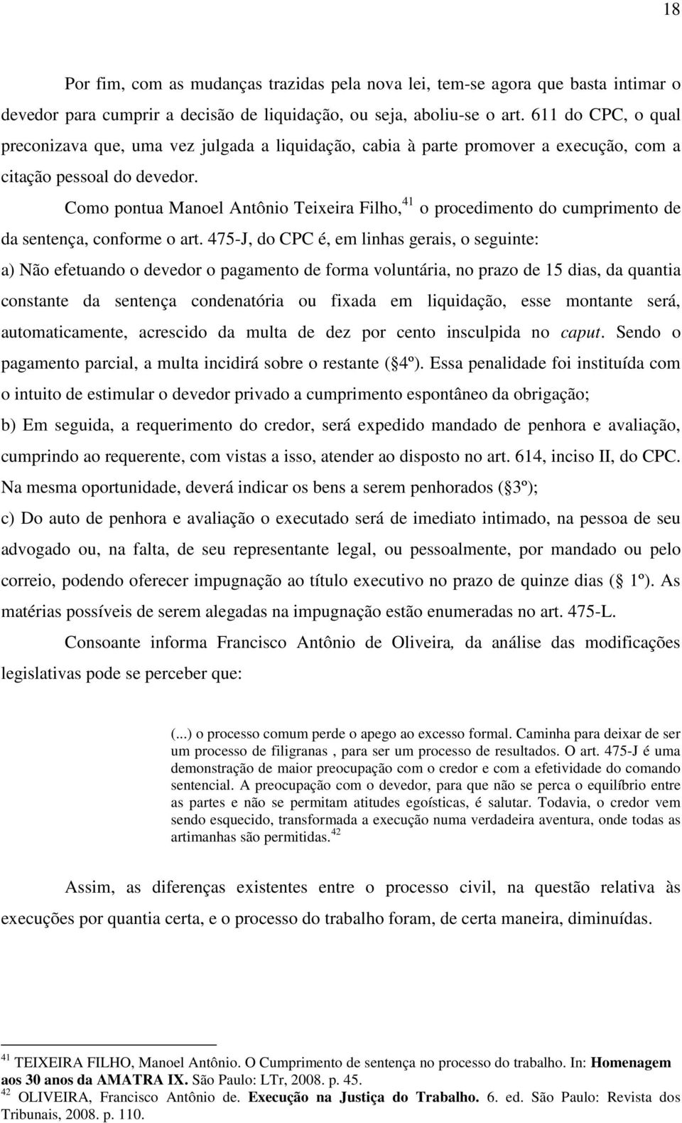 Como pontua Manoel Antônio Teixeira Filho, 41 o procedimento do cumprimento de da sentença, conforme o art.