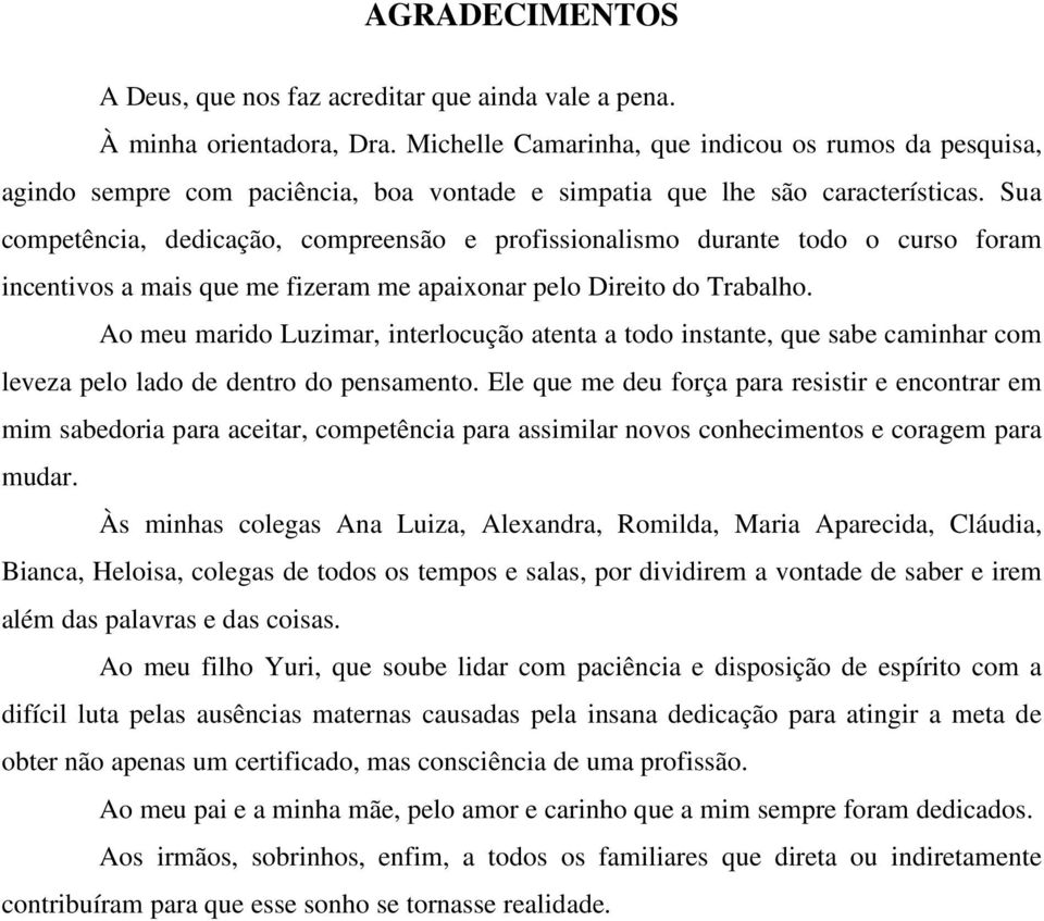 Sua competência, dedicação, compreensão e profissionalismo durante todo o curso foram incentivos a mais que me fizeram me apaixonar pelo Direito do Trabalho.