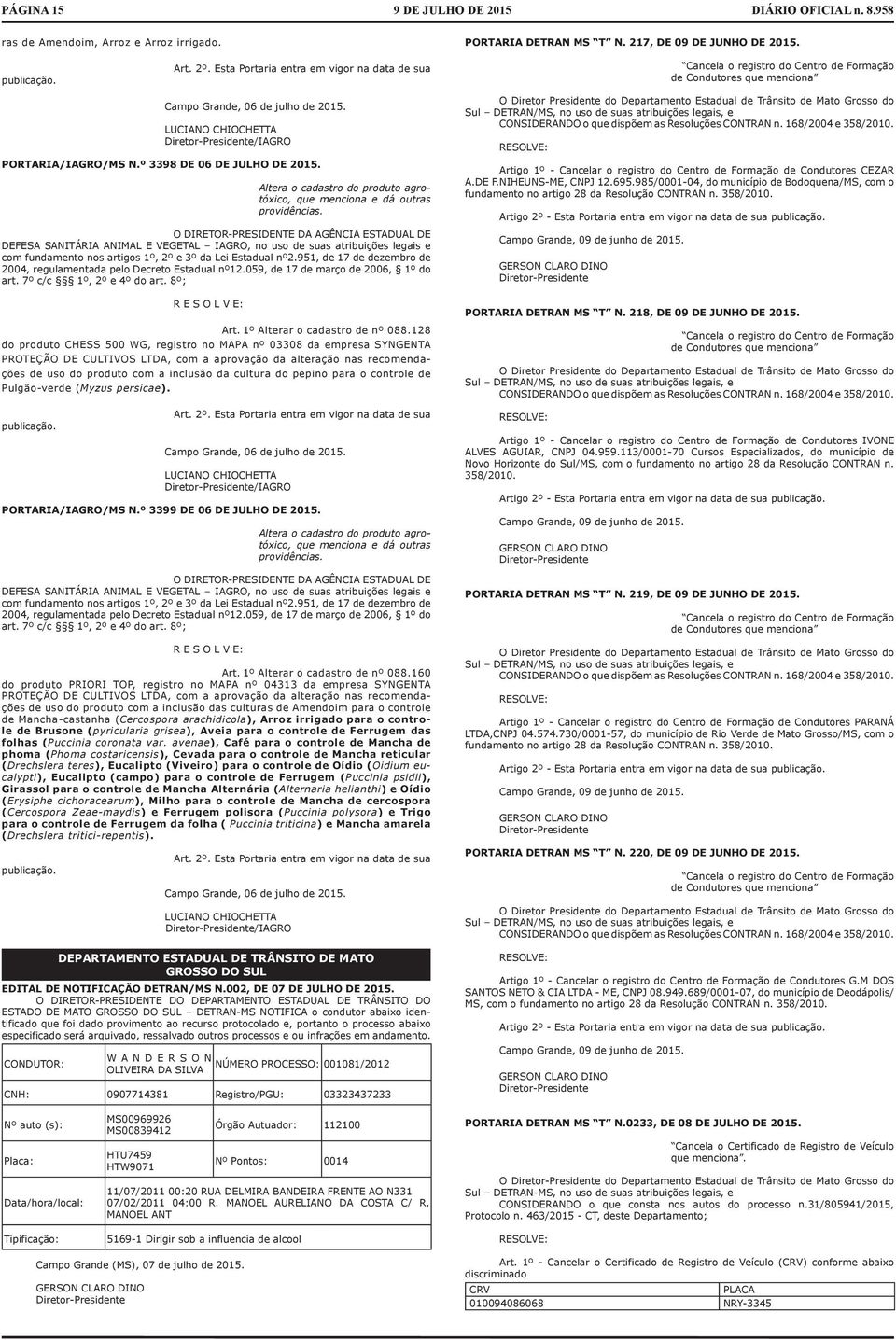 LUCIANO CHIOCHETTA Diretor-Presidente/IAGRO Cancela o registro do Centro de Formação de Condutores que menciona O Diretor Presidente do Departamento Estadual de Trânsito de Mato Grosso do Sul