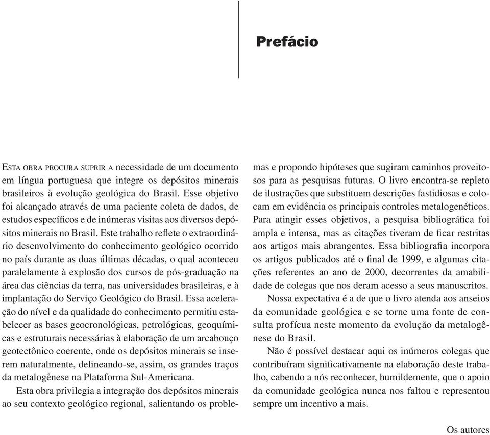 Este trabalho reflete o extraordinário desenvolvimento do conhecimento geológico ocorrido no país durante as duas últimas décadas, o qual aconteceu paralelamente à explosão dos cursos de