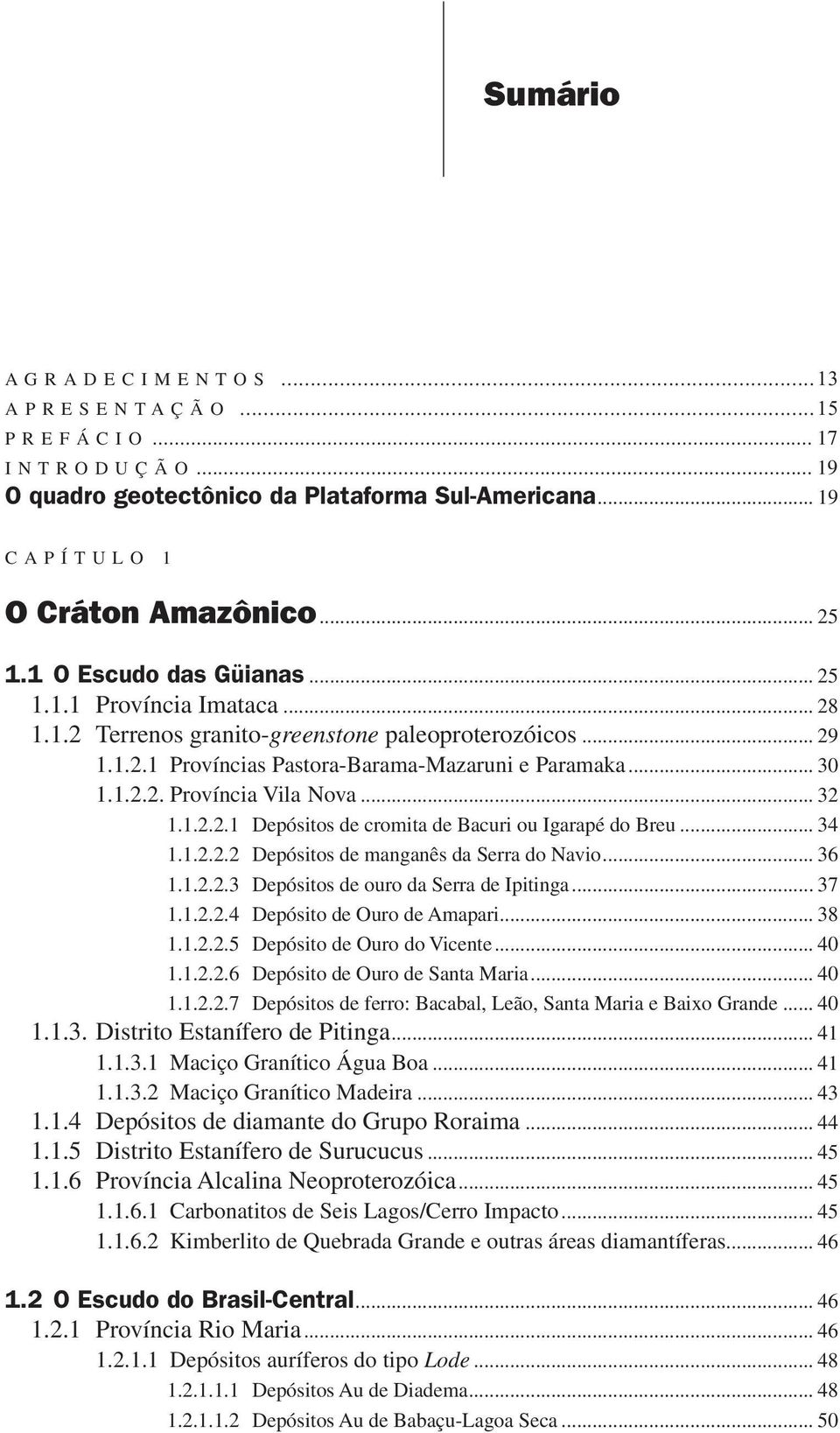 .. 34 1.1.2.2.2 Depósitos de manganês da Serra do Navio... 36 1.1.2.2.3 Depósitos de ouro da Serra de Ipitinga... 37 1.1.2.2.4 Depósito de Ouro de Amapari... 38 1.1.2.2.5 Depósito de Ouro do Vicente.
