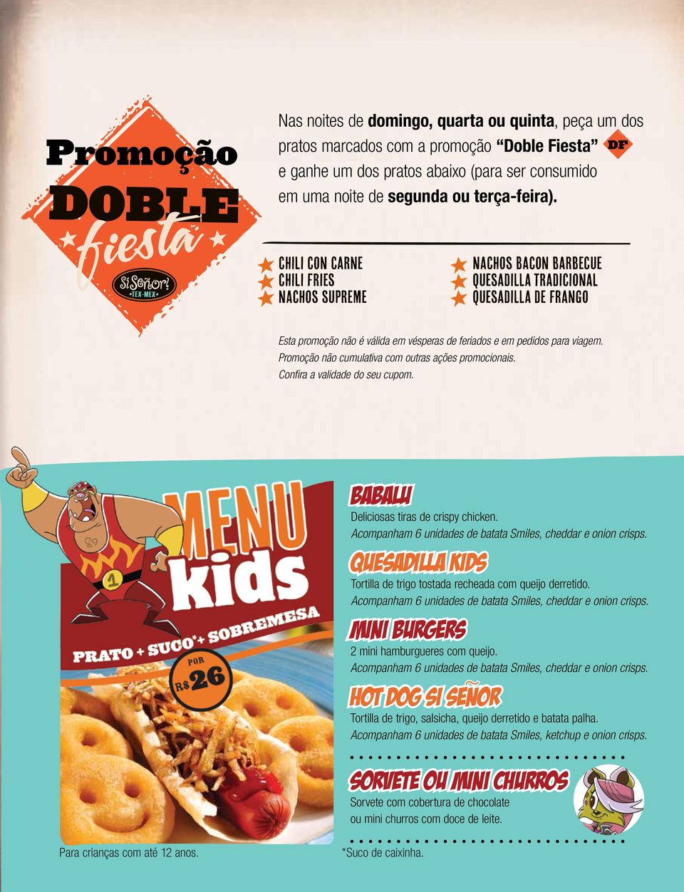 Promoção não cumulativa com outras ações promocionais. Confira a validade do seu cupom. Babalu Deliciosas tiras de crispy chicken. Acompanham 6 unidades de batata Smiles, cheddar e onion crisps.