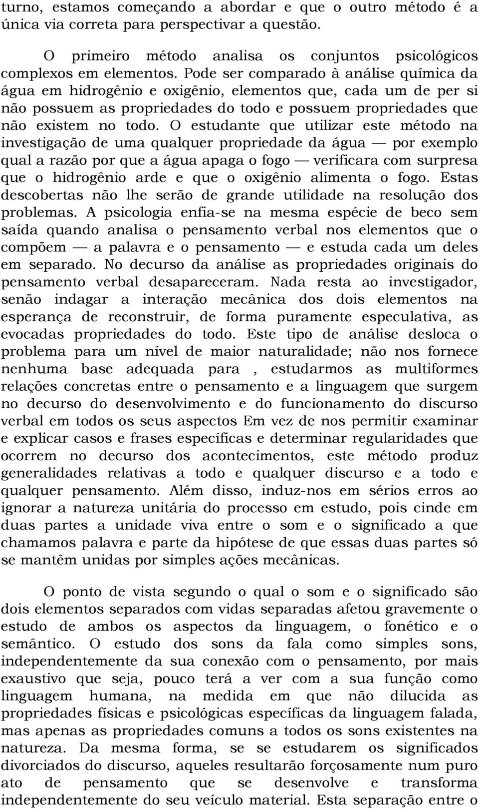 O estudante que utilizar este método na investigação de uma qualquer propriedade da água por exemplo qual a razão por que a água apaga o fogo verificara com surpresa que o hidrogênio arde e que o