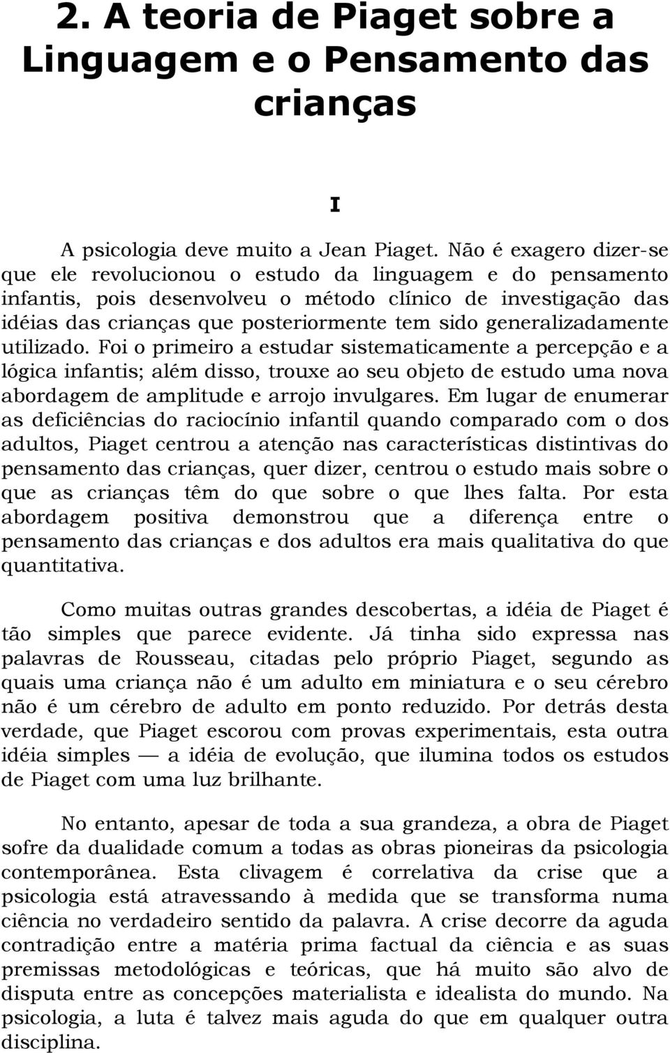 generalizadamente utilizado. Foi o primeiro a estudar sistematicamente a percepção e a lógica infantis; além disso, trouxe ao seu objeto de estudo uma nova abordagem de amplitude e arrojo invulgares.