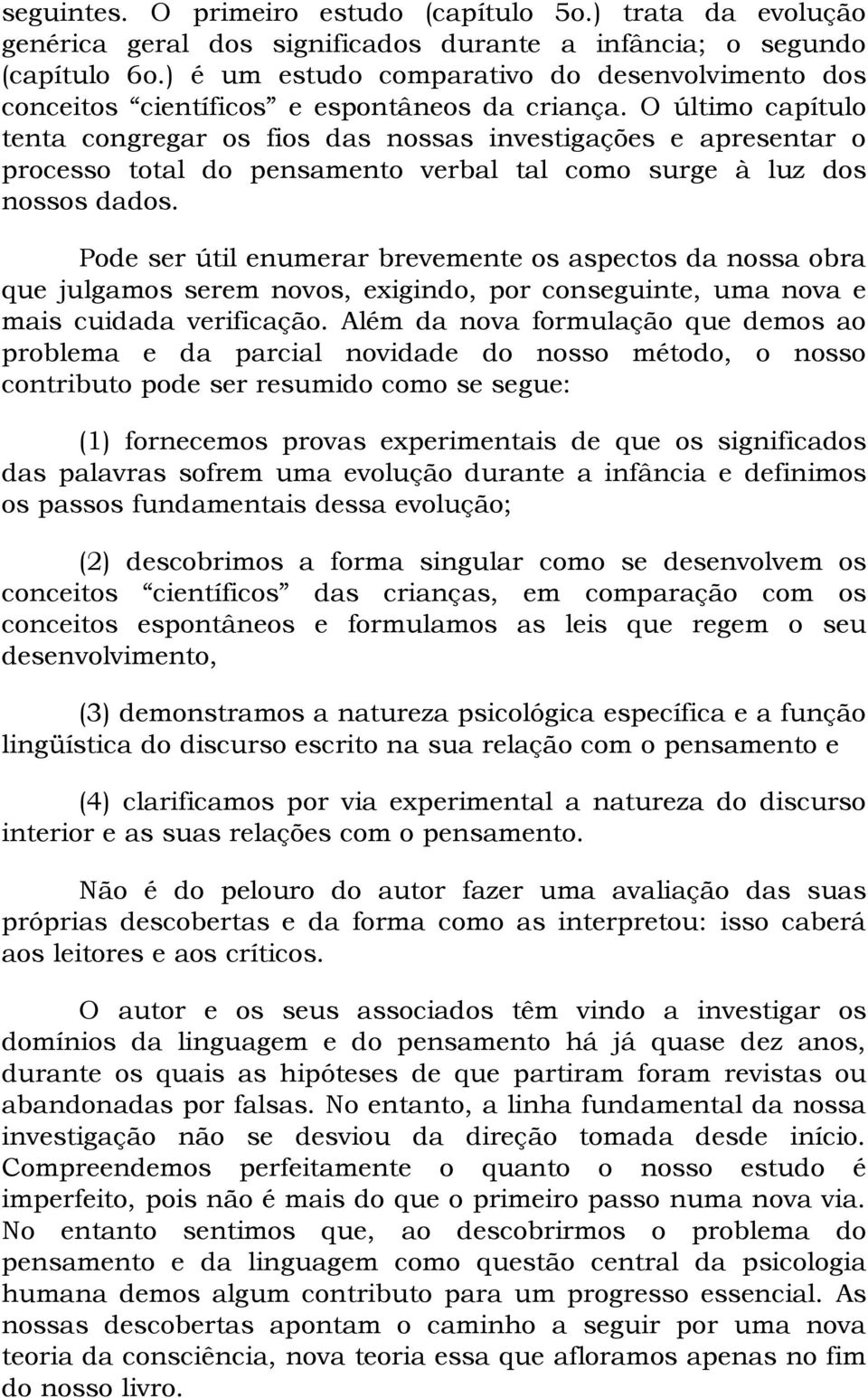 O último capítulo tenta congregar os fios das nossas investigações e apresentar o processo total do pensamento verbal tal como surge à luz dos nossos dados.