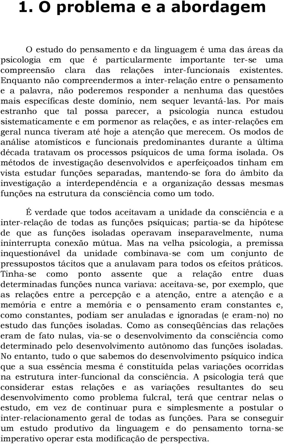 Por mais estranho que tal possa parecer, a psicologia nunca estudou sistematicamente e em pormenor as relações, e as inter-relações em geral nunca tiveram até hoje a atenção que merecem.