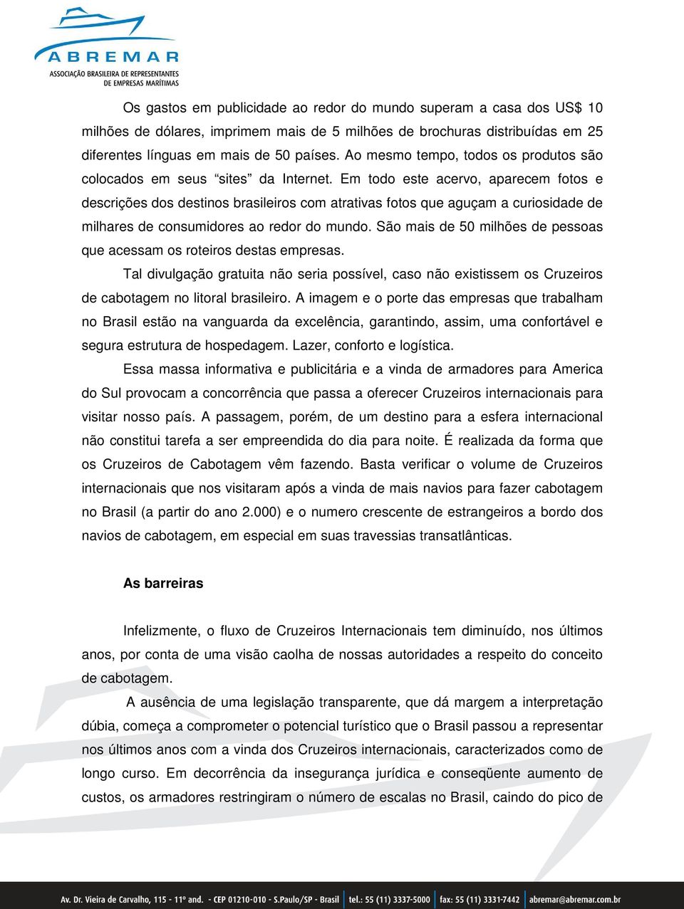 Em todo este acervo, aparecem fotos e descrições dos destinos brasileiros com atrativas fotos que aguçam a curiosidade de milhares de consumidores ao redor do mundo.