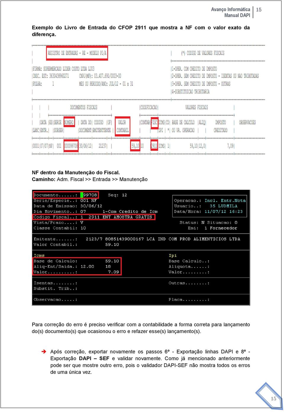 ocasionou o erro e refazer esse(s) lançamento(s).