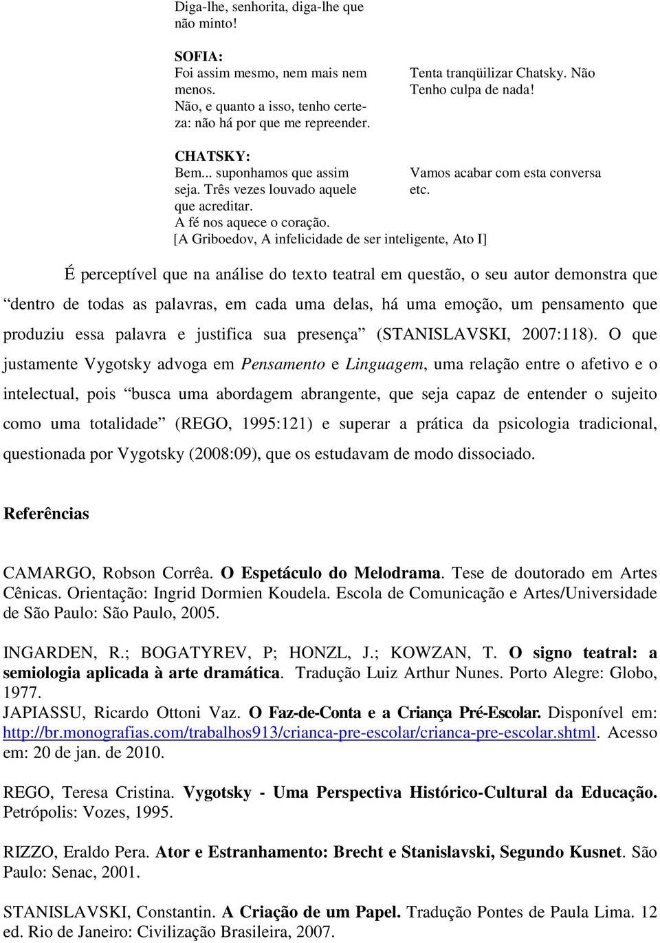 [A Griboedov, A infelicidade de ser inteligente, Ato I] Vamos acabar com esta conversa etc.