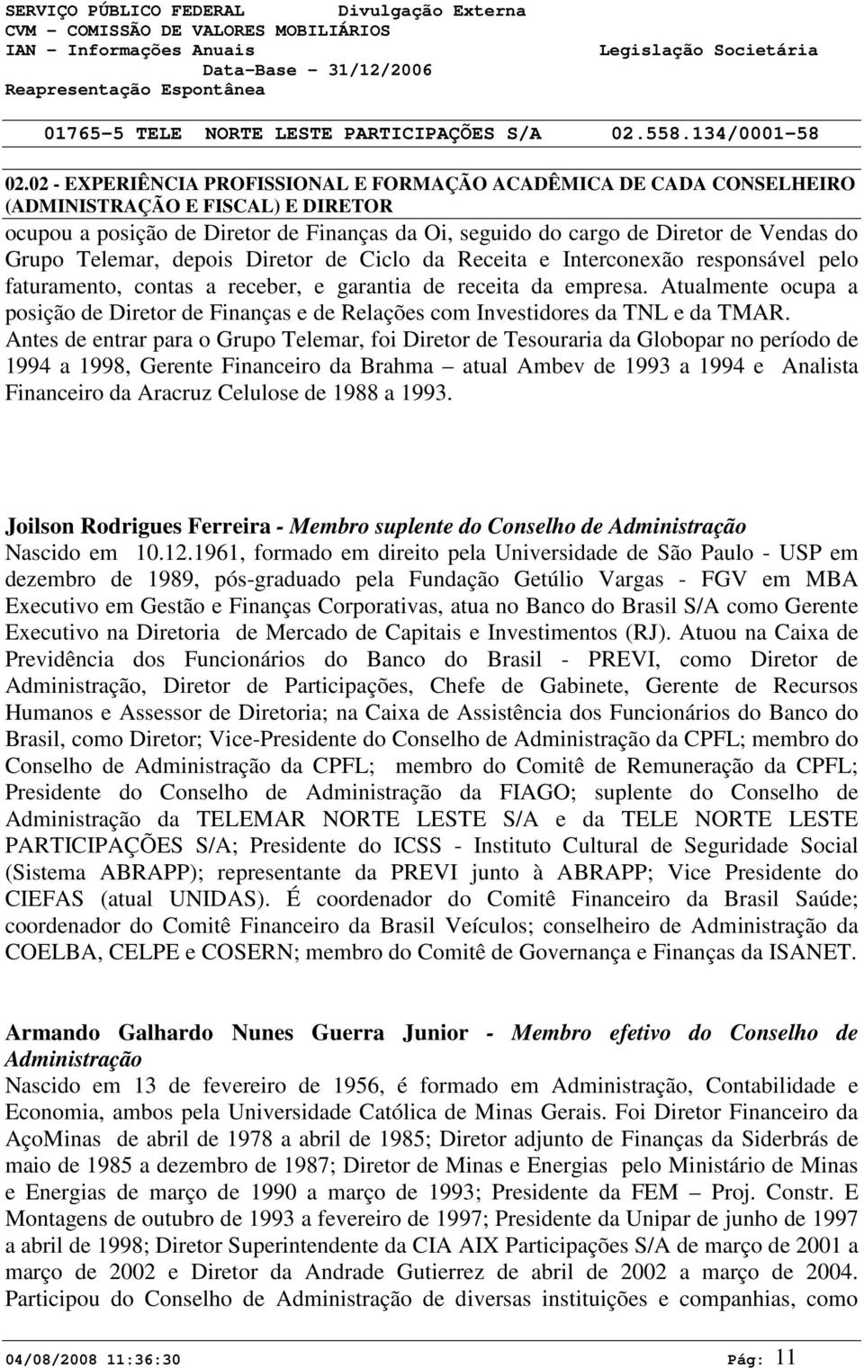 Atualmente ocupa a posição de Diretor de Finanças e de Relações com Investidores da TNL e da TMAR.