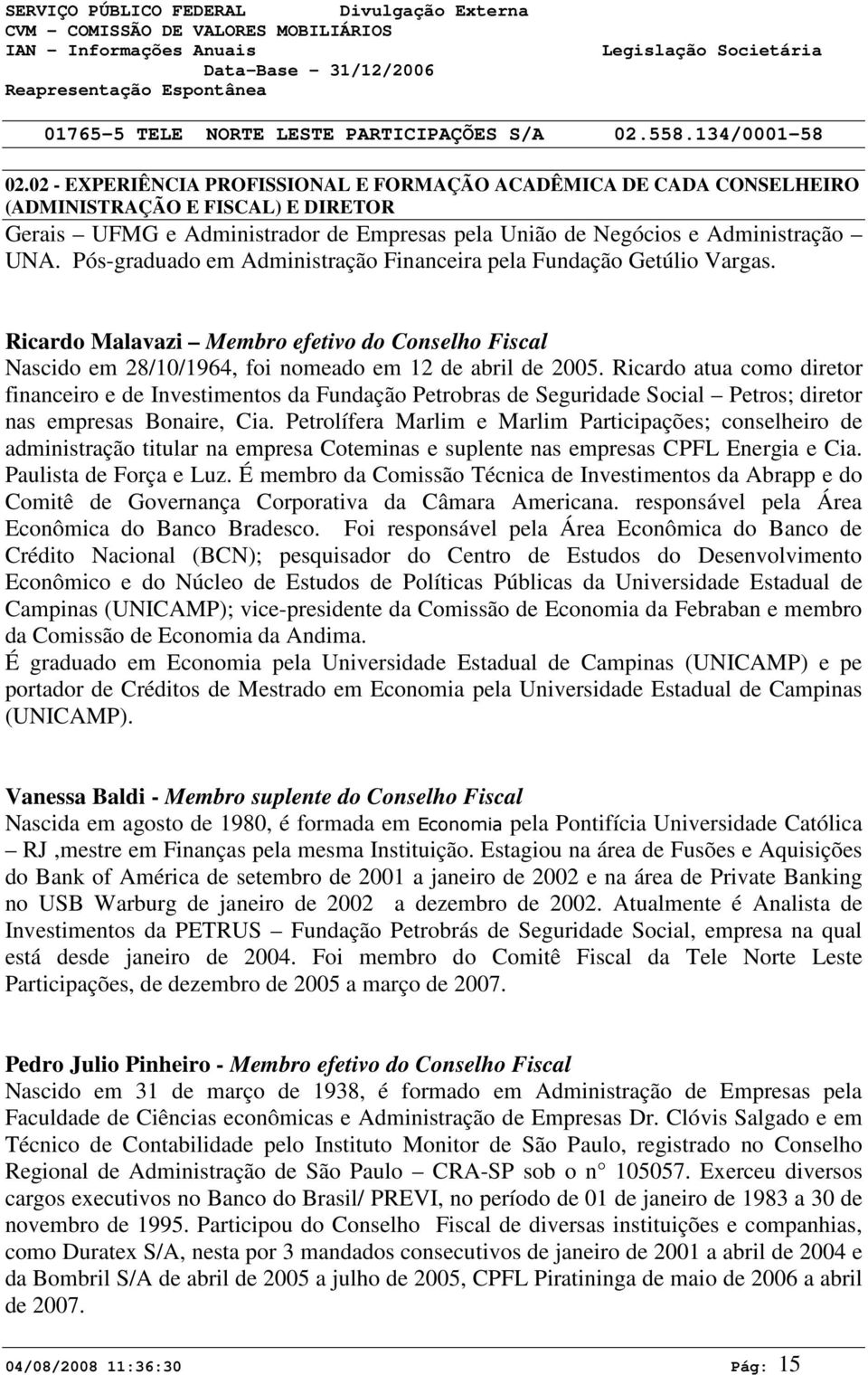 Ricardo atua como diretor financeiro e de Investimentos da Fundação Petrobras de Seguridade Social Petros; diretor nas empresas Bonaire, Cia.