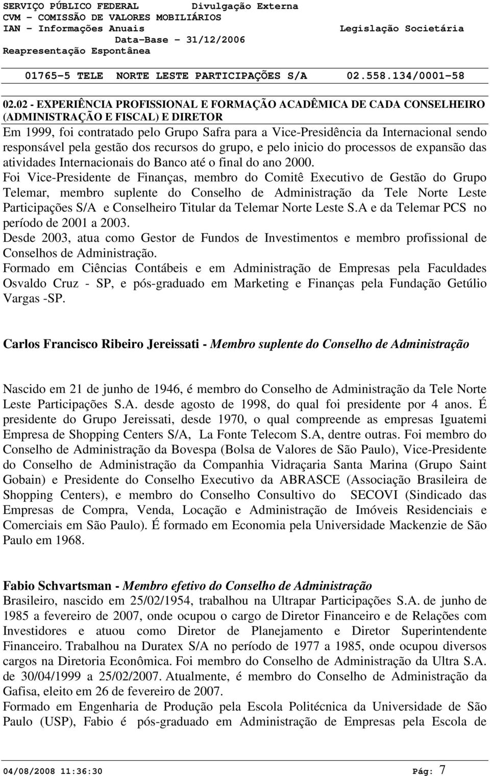 Foi Vice-Presidente de Finanças, membro do Comitê Executivo de Gestão do Grupo Telemar, membro suplente do Conselho de Administração da Tele Norte Leste Participações S/A e Conselheiro Titular da