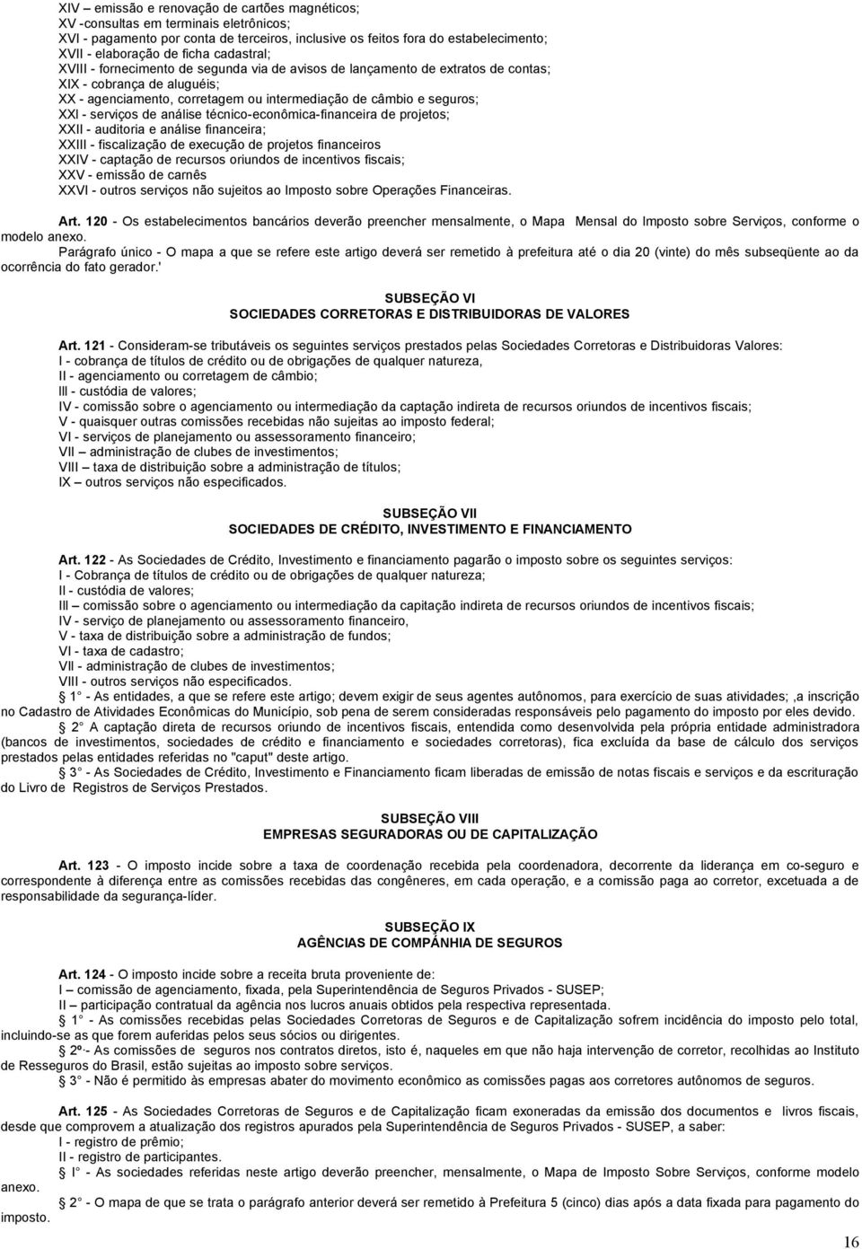 serviços de análise técnico-econômica-financeira de projetos; XXII - auditoria e análise financeira; XXIII - fiscalização de execução de projetos financeiros XXIV - captação de recursos oriundos de