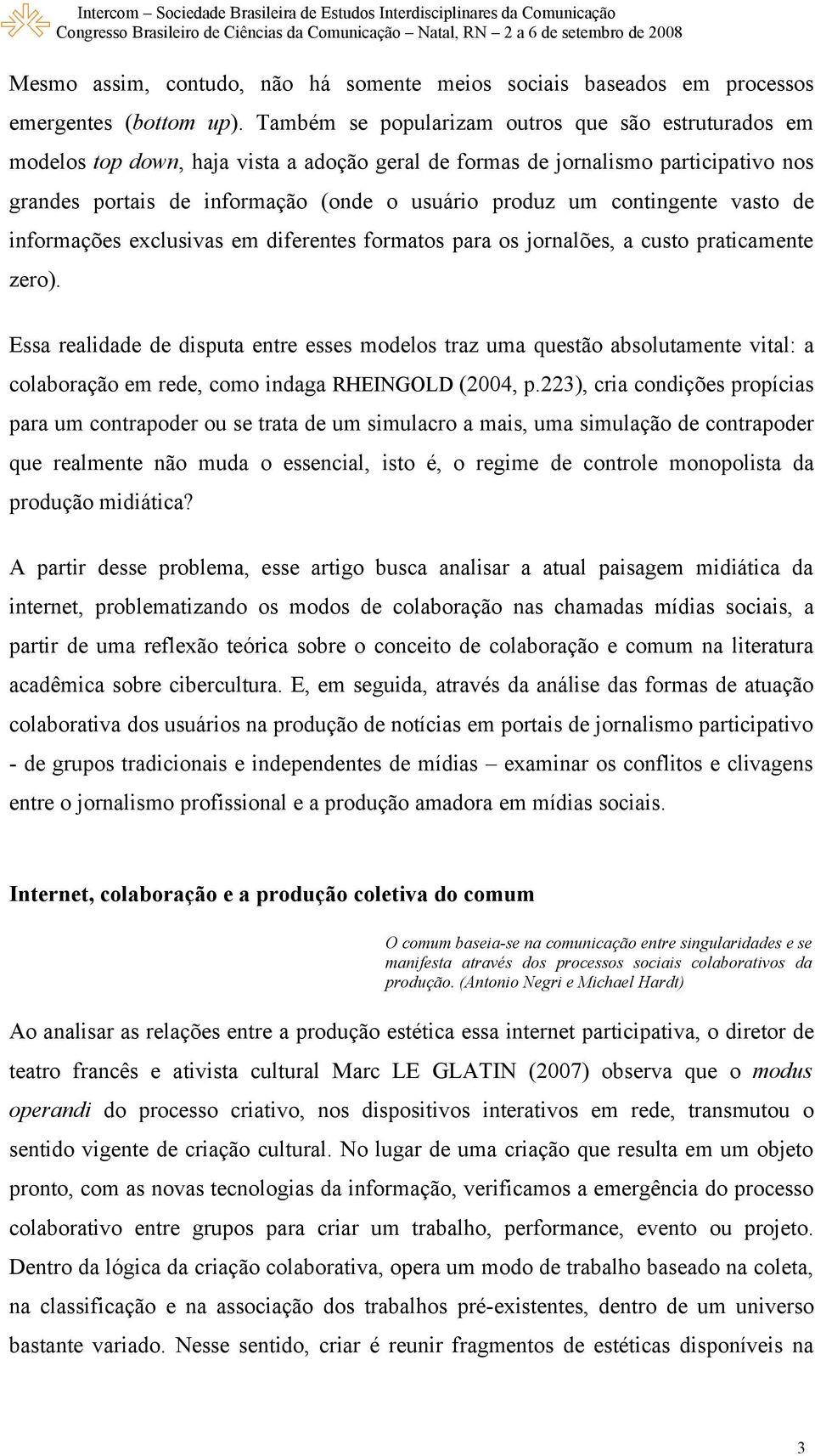 contingente vasto de informações exclusivas em diferentes formatos para os jornalões, a custo praticamente zero).