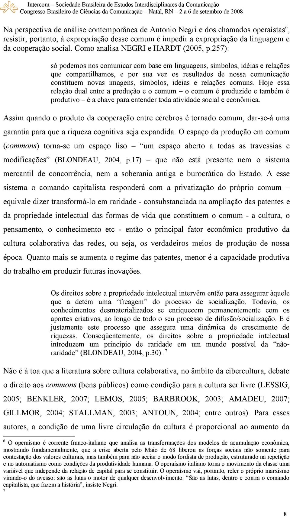 257): só podemos nos comunicar com base em linguagens, símbolos, idéias e relações que compartilhamos, e por sua vez os resultados de nossa comunicação constituem novas imagens, símbolos, idéias e