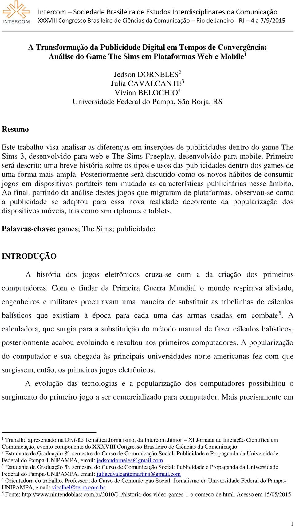 Primeiro será descrito uma breve história sobre os tipos e usos das publicidades dentro dos games de uma forma mais ampla.