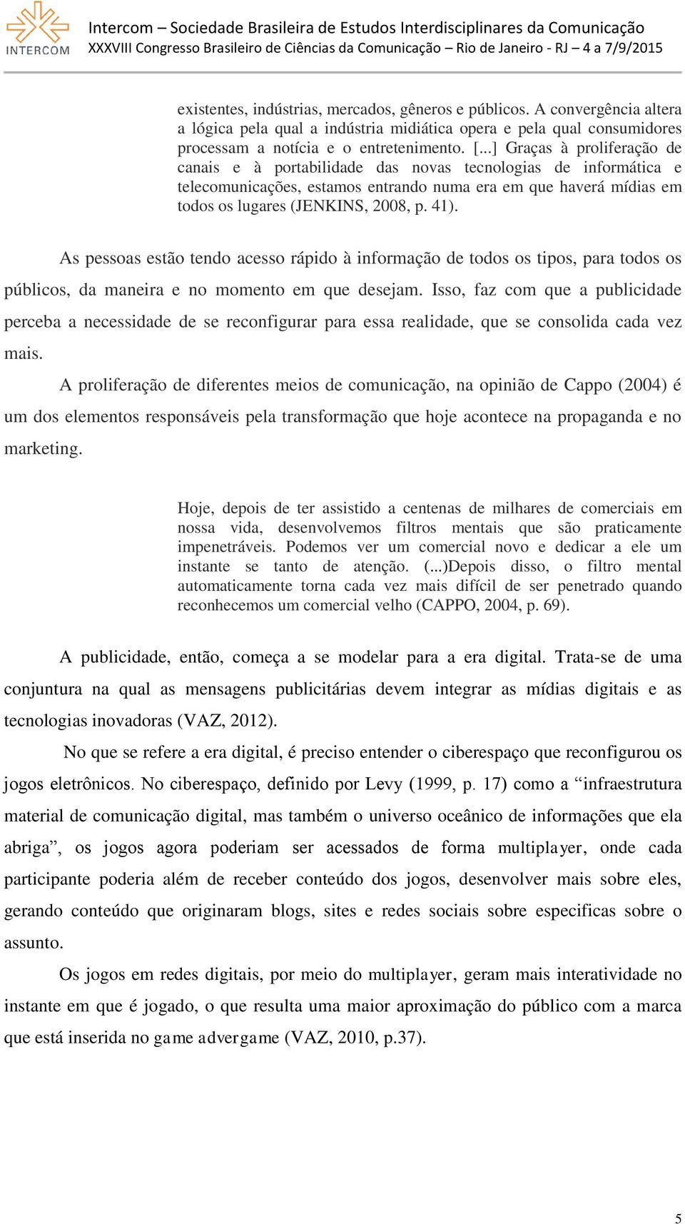 41). As pessoas estão tendo acesso rápido à informação de todos os tipos, para todos os públicos, da maneira e no momento em que desejam.