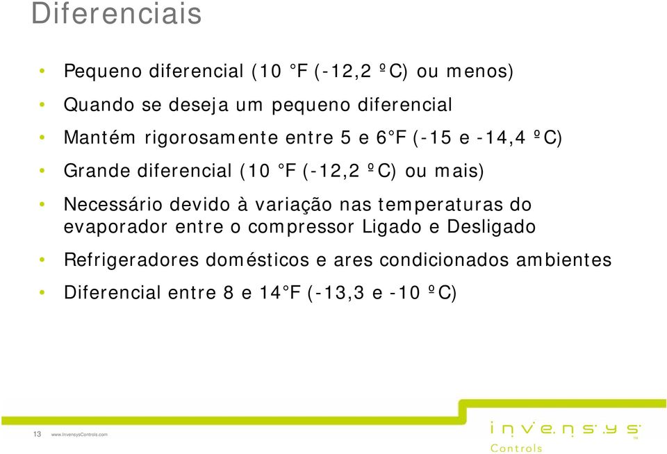 Necessário devido à variação nas temperaturas do evaporador entre o compressor Ligado e Desligado