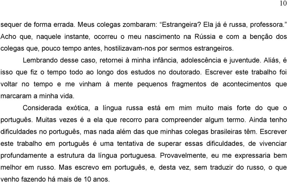 Lembrando desse caso, retornei à minha infância, adolescência e juventude. Aliás, é isso que fiz o tempo todo ao longo dos estudos no doutorado.