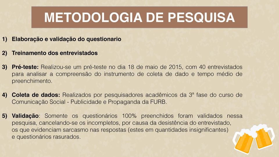 4) Coleta de dados: Realizados por pesquisadores acadêmicos da 3ª fase do curso de Comunicação Social - Publicidade e Propaganda da FURB.