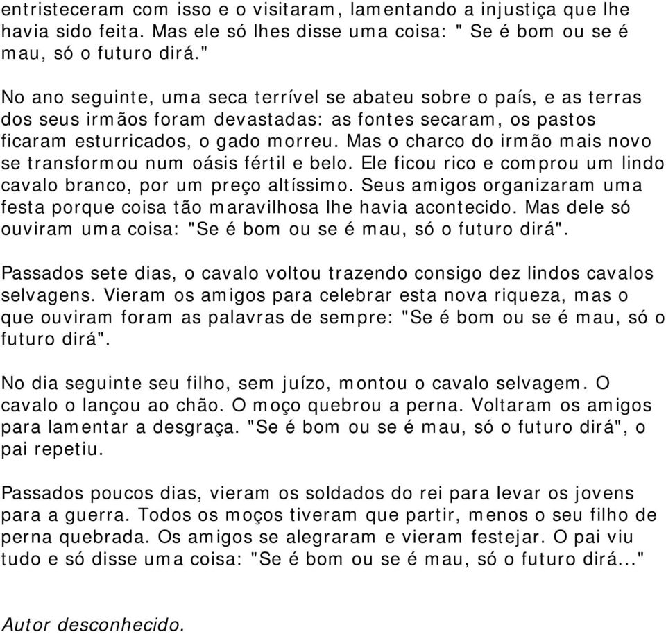 Mas o charco do irmão mais novo se transformou num oásis fértil e belo. Ele ficou rico e comprou um lindo cavalo branco, por um preço altíssimo.