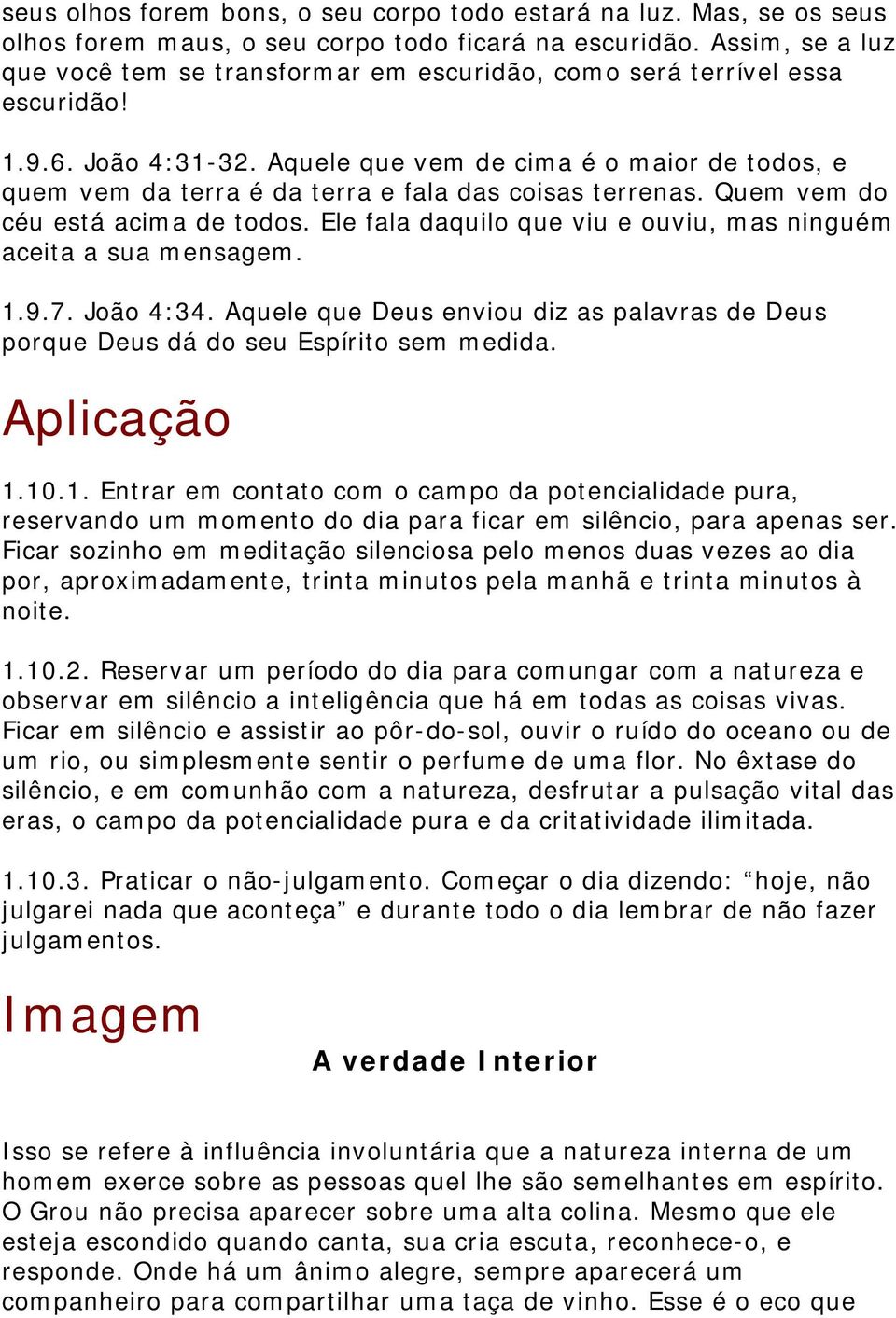 Aquele que vem de cima é o maior de todos, e quem vem da terra é da terra e fala das coisas terrenas. Quem vem do céu está acima de todos.