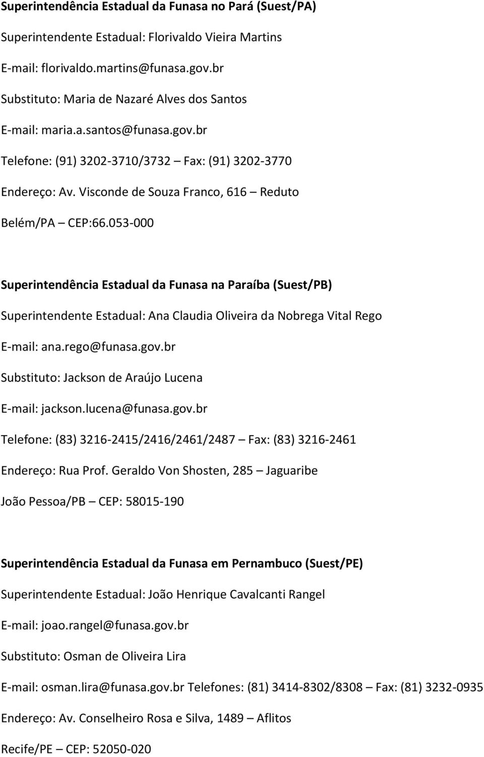 Visconde de Souza Franco, 616 Reduto Belém/PA CEP:66.053-000 Superintendência Estadual da Funasa na Paraíba (Suest/PB) Superintendente Estadual: Ana Claudia Oliveira da Nobrega Vital Rego E-mail: ana.