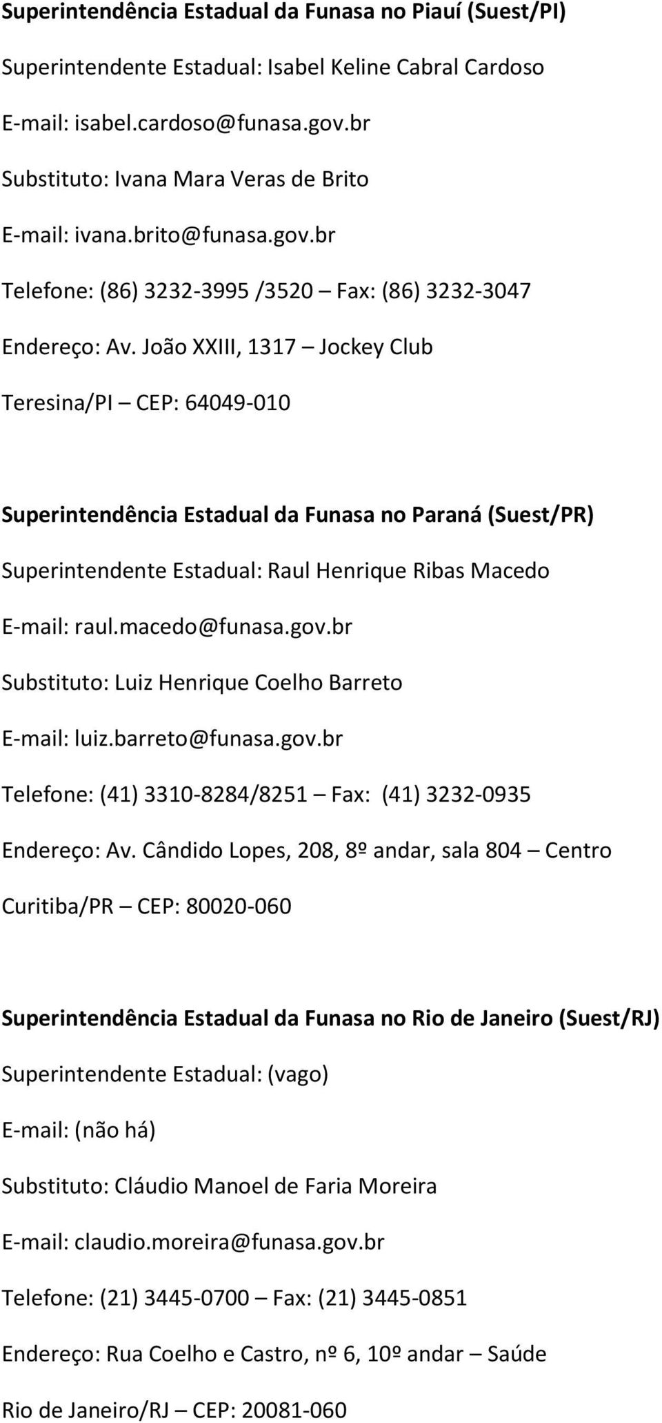 João XXIII, 1317 Jockey Club Teresina/PI CEP: 64049-010 Superintendência Estadual da Funasa no Paraná (Suest/PR) Superintendente Estadual: Raul Henrique Ribas Macedo E-mail: raul.macedo@funasa.gov.
