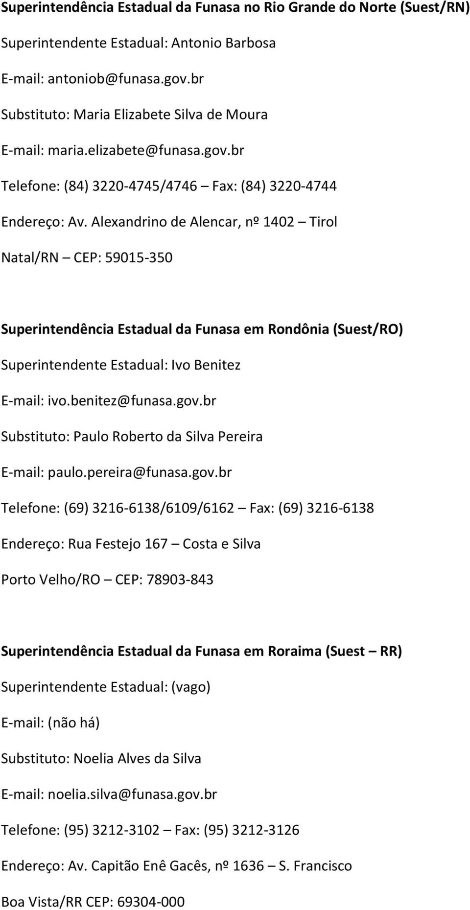 Alexandrino de Alencar, nº 1402 Tirol Natal/RN CEP: 59015-350 Superintendência Estadual da Funasa em Rondônia (Suest/RO) Superintendente Estadual: Ivo Benitez E-mail: ivo.benitez@funasa.gov.