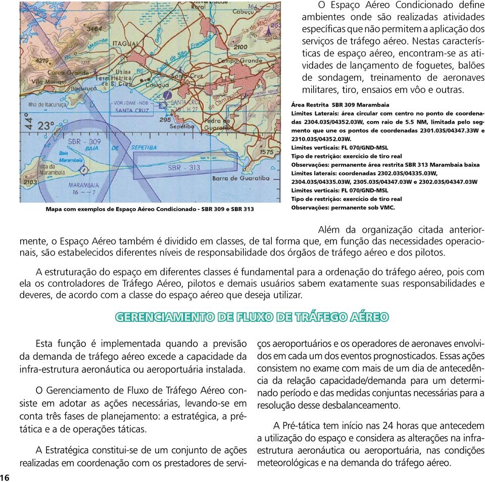 Mapa com exemplos de Espaço Aéreo Condicionado - SBR 309 e SBR 313 Área Restrita SBR 309 Marambaia Limites Laterais: área circular com centro no ponto de coordenadas 2304.03S/04352.03W, com raio de 5.