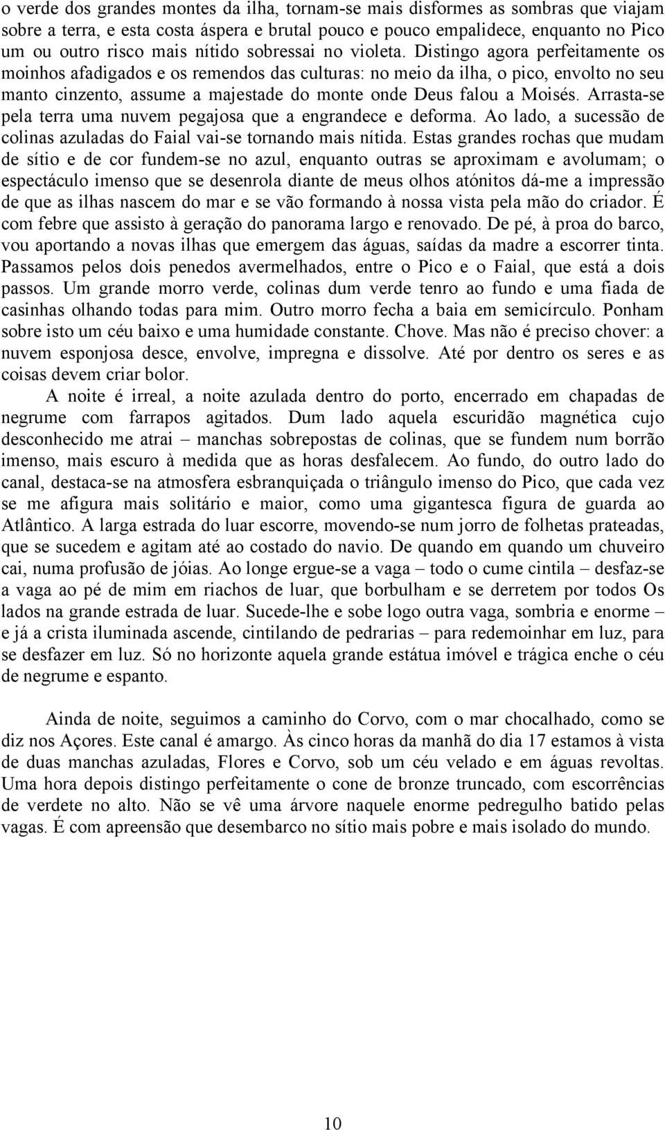 Distingo agora perfeitamente os moinhos afadigados e os remendos das culturas: no meio da ilha, o pico, envolto no seu manto cinzento, assume a majestade do monte onde Deus falou a Moisés.