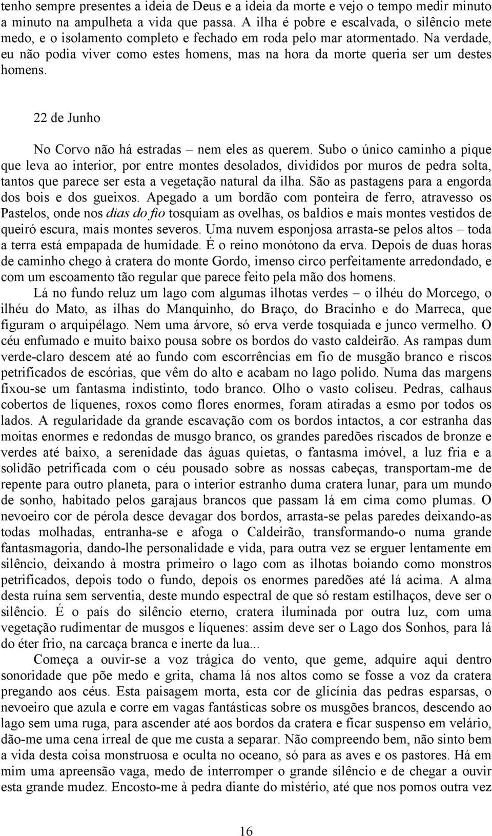 Na verdade, eu não podia viver como estes homens, mas na hora da morte queria ser um destes homens. 22 de Junho No Corvo não há estradas nem eles as querem.