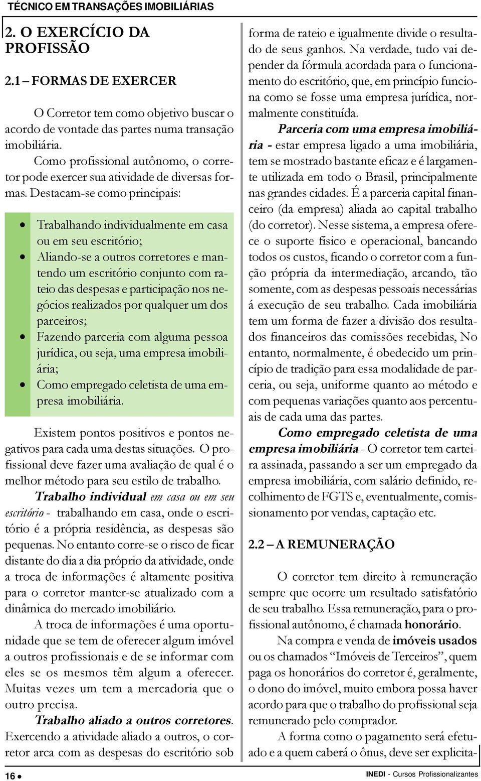 Destacam-se como principais: 16 Trabalhando individualmente em casa ou em seu escritório; Aliando-se a outros corretores e mantendo um escritório conjunto com rateio das despesas e participação nos