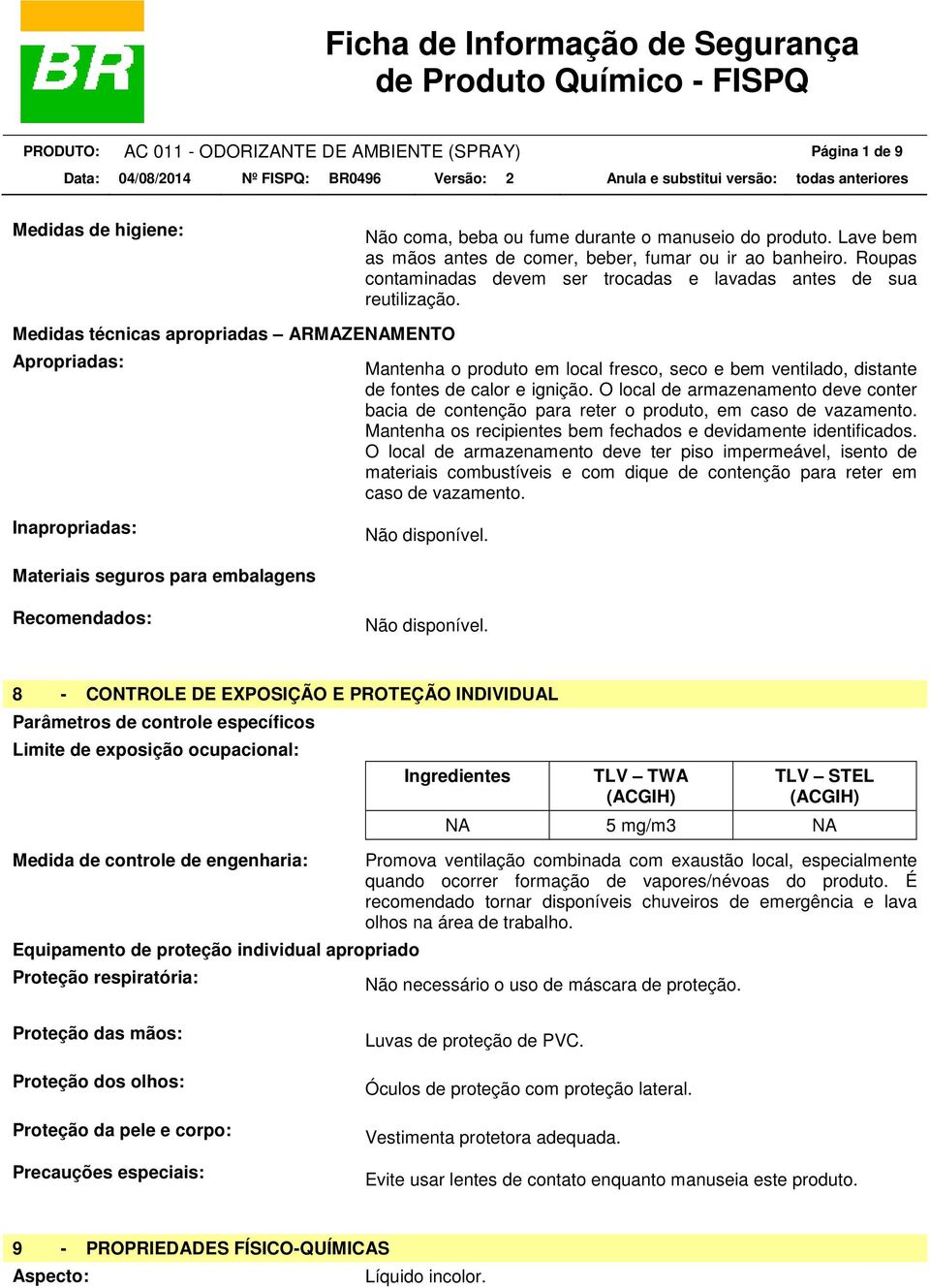 Medidas técnicas apropriadas ARMAZENAMENTO Apropriadas: Mantenha o produto em local fresco, seco e bem ventilado, distante de fontes de calor e ignição.