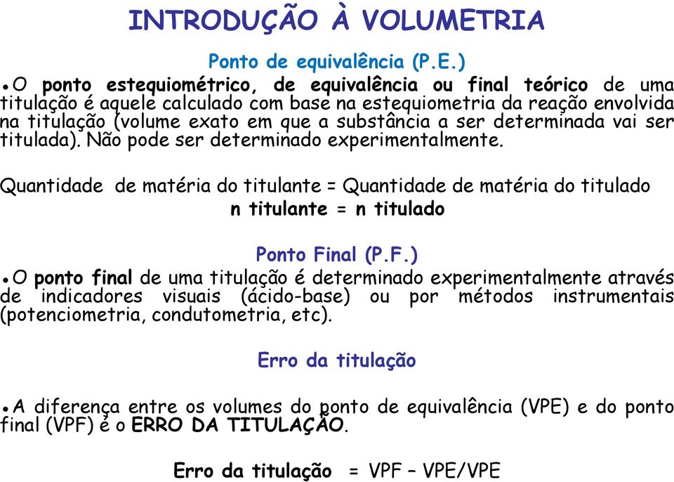 ) O ponto estequiométrico, de equivalência ou final teórico de uma titulação é aquele calculado com base na estequiometria da reação envolvida na titulação (volume exato em que a substância a